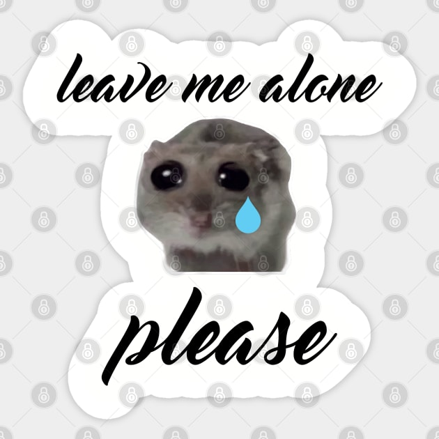 Sad Hamster, Leave me Alone Please Sticker by LaroyaloTees